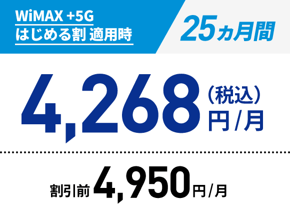 WiMAX +5G はじめる割 適用時:25ヵ月間 4,268円/月（税込）/割引前:4,950円/月