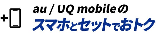 au / UQ mobileのスマホとセットでおトク