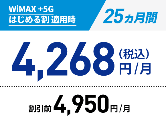 WiMAX +5G はじめる割 適用時:25ヵ月間 4,268円/月（税込）/割引前:4,950円/月