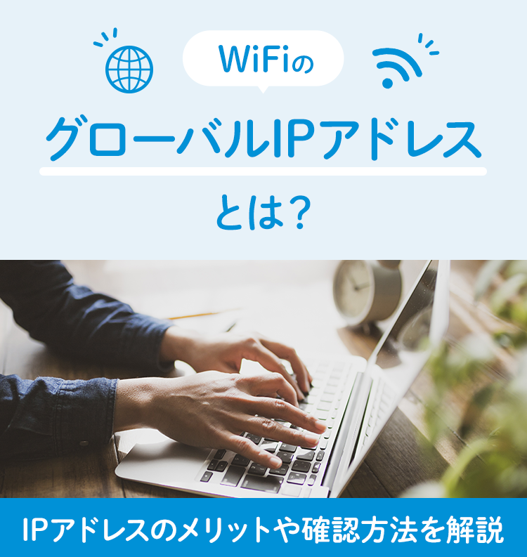 WiFiのグローバルIPアドレスとは？IPアドレスのメリットや確認方法を解説
